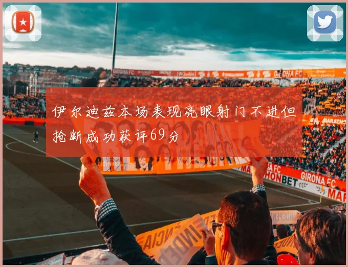 伊尔迪兹本场表现亮眼射门不进但抢断成功获评69分